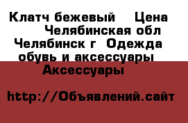 Клатч бежевый  › Цена ­ 150 - Челябинская обл., Челябинск г. Одежда, обувь и аксессуары » Аксессуары   